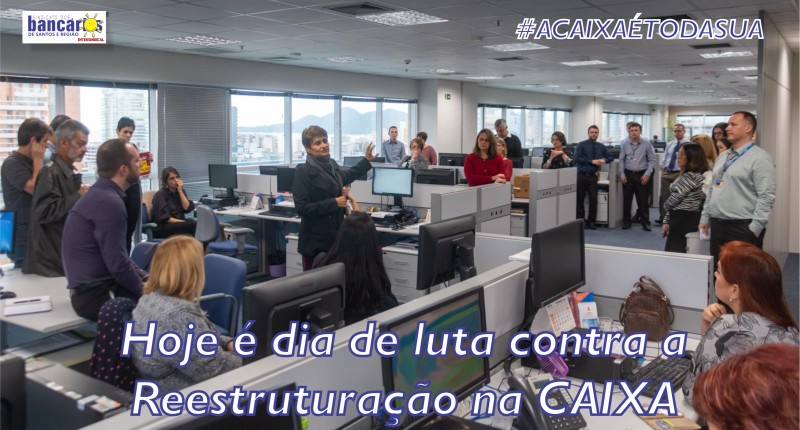 Na Caixa, hoje é Dia de Luta Contra Reestruturação