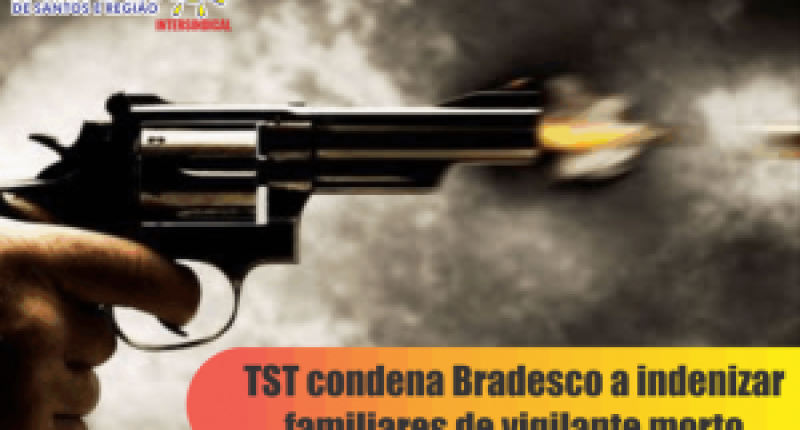 TST condena Bradesco a indenizar familiares de vigilante morto   