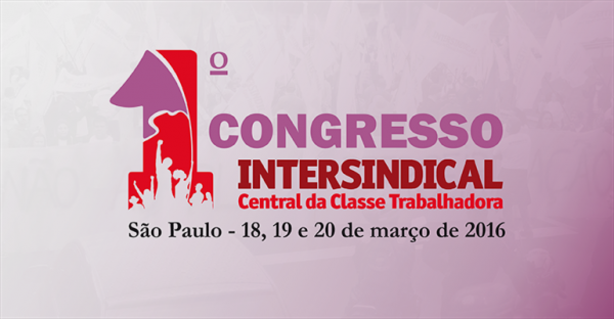 1º Congresso da Intersindical: consolidar a central e fortalecer as lutas